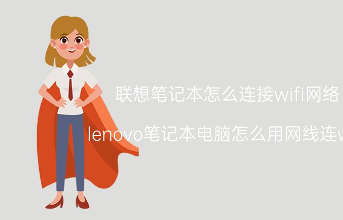 联想笔记本怎么连接wifi网络 lenovo笔记本电脑怎么用网线连wifi？